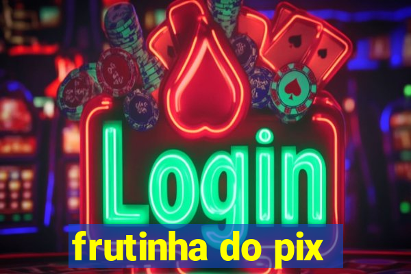 frutinha do pix